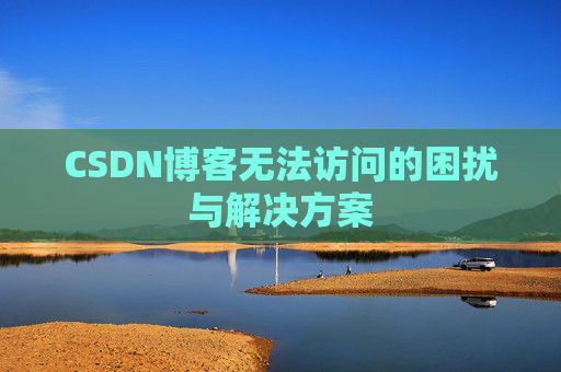 CSDN博客无法访问的困扰与解决方案