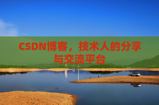 CSDN博客,技术人的分享与交流平台